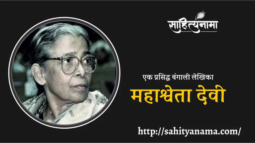 Mahasweta Devi: A Journey Through the Life and Legacy of a Revolutionary Writer & Activist  : एक प्रसिद्ध बंगाली  लेखिका - महाश्वेता देवी